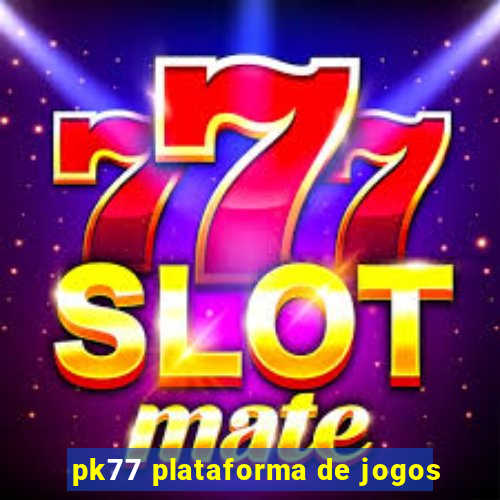 pk77 plataforma de jogos